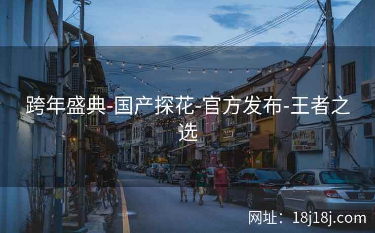 跨年盛典-国产探花-官方发布-王者之选