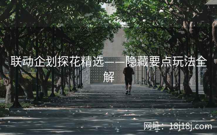 联动企划探花精选——隐藏要点玩法全解