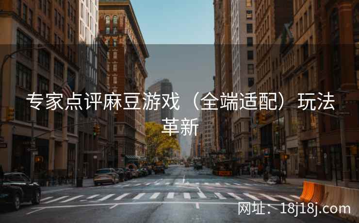 专家点评麻豆游戏（全端适配）玩法革新