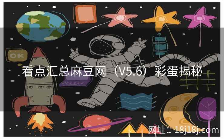 看点汇总麻豆网（V5.6）彩蛋揭秘