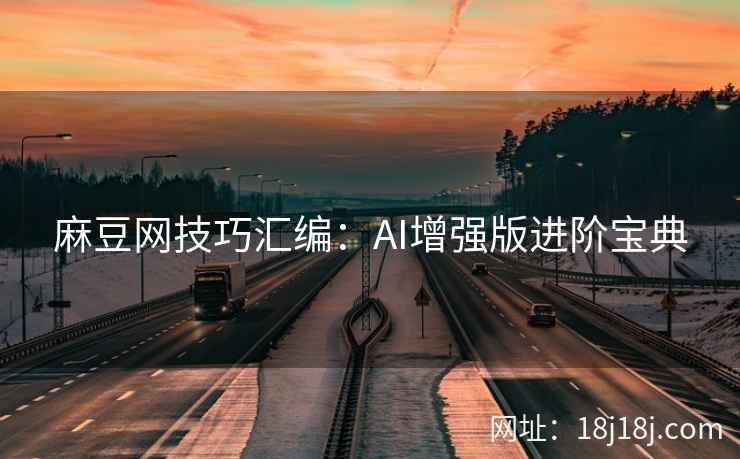 麻豆网技巧汇编：AI增强版进阶宝典