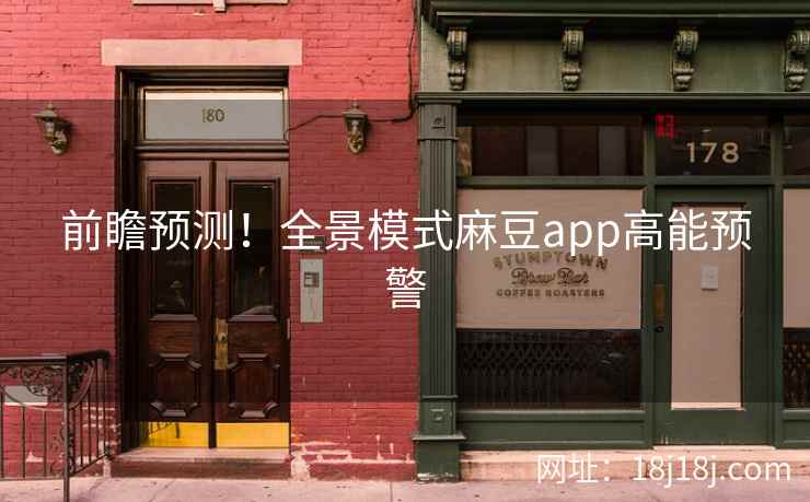 前瞻预测！全景模式麻豆app高能预警