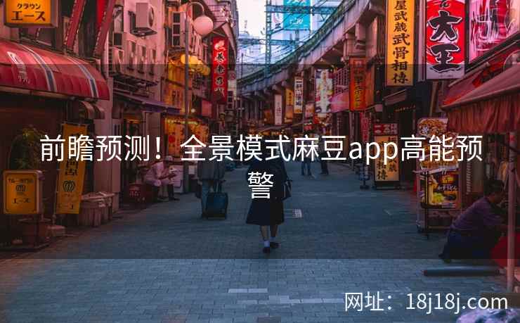 前瞻预测！全景模式麻豆app高能预警