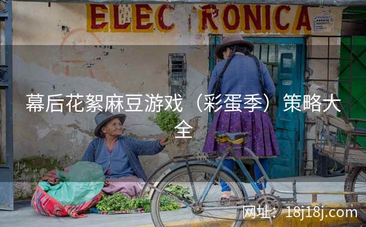 幕后花絮麻豆游戏（彩蛋季）策略大全