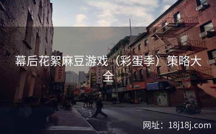幕后花絮麻豆游戏（彩蛋季）策略大全