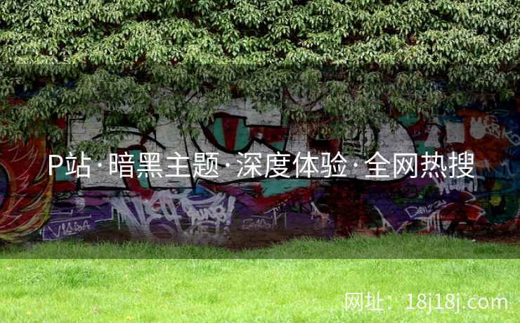 P站·暗黑主题·深度体验·全网热搜