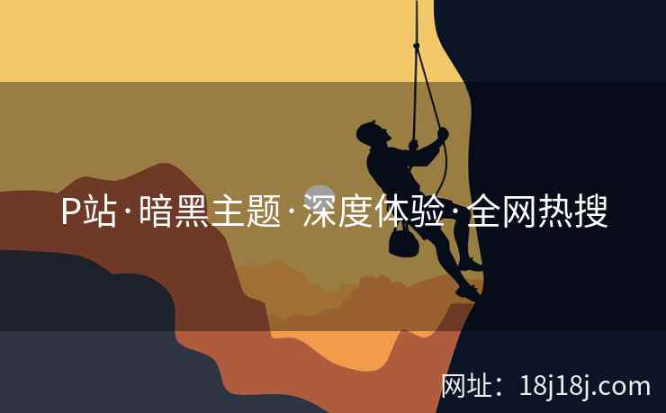 P站·暗黑主题·深度体验·全网热搜