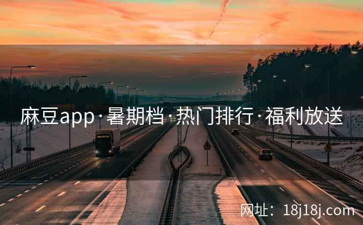 麻豆app·暑期档·热门排行·福利放送