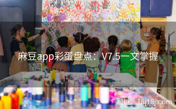 麻豆app彩蛋盘点：V7.5一文掌握