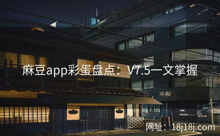麻豆app彩蛋盘点：V7.5一文掌握