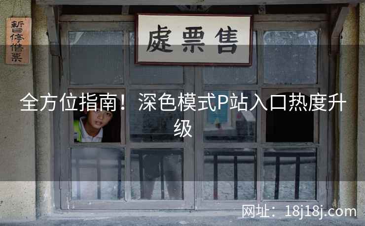 全方位指南！深色模式P站入口热度升级