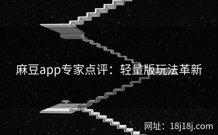 麻豆app专家点评：轻量版玩法革新