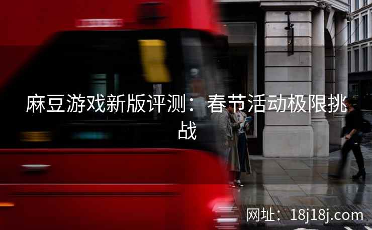 麻豆游戏新版评测：春节活动极限挑战