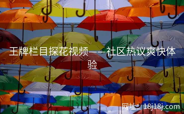 王牌栏目探花视频——社区热议爽快体验