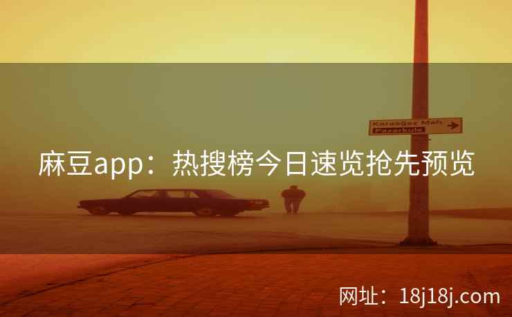 麻豆app：热搜榜今日速览抢先预览
